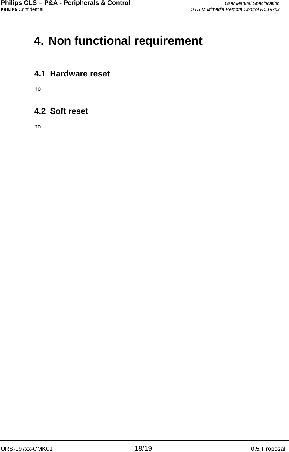 Philips CLS – P&amp;A - Peripherals &amp; Control  User Manual Specification PHILIPS Confidential  OTS Multimedia Remote Control RC197xx URS-197xx-CMK01 18/19 0.5, Proposal 4. Non functional requirement 4.1 Hardware reset no 4.2 Soft reset no               