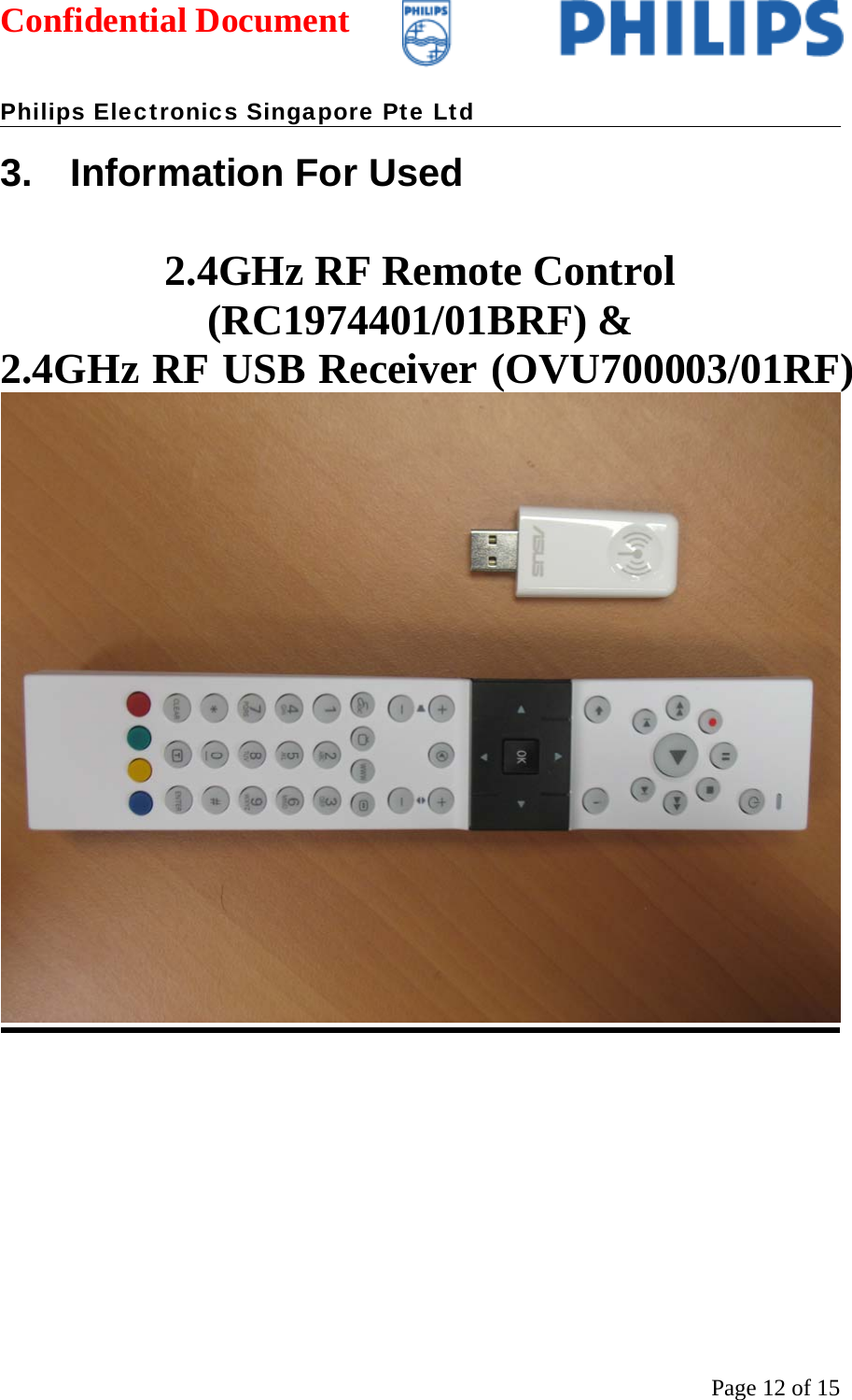 Confidential Document   Philips Electronics Singapore Pte Ltd  Page 12 of 153. Information For Used  2.4GHz RF Remote Control (RC1974401/01BRF) &amp;  2.4GHz RF USB Receiver (OVU700003/01RF)     