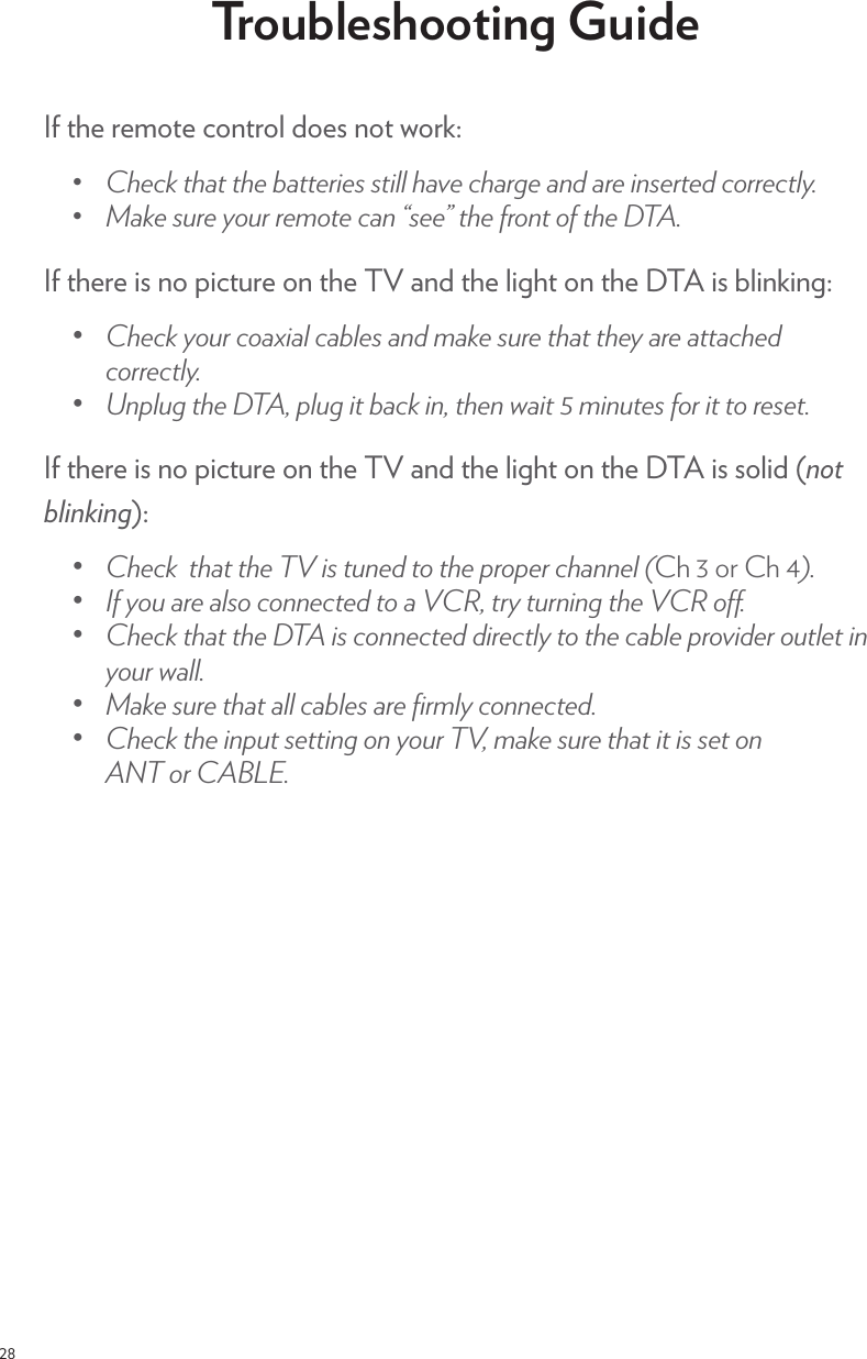 28Troubleshooting GuideIf the remote control does not work:ēƎ $!&apos;Ǝ0$0Ǝ0$!Ǝ00!.%!/Ǝ/0%((Ǝ$2!Ǝ$.#!Ǝ* Ǝ.!Ǝ%*/!.0! Ǝ+..!0(5čēƎ &apos;!Ǝ/1.!Ǝ5+1.Ǝ.!)+0!Ǝ*ƎĚ/!!ěƎ0$!Ǝ&quot;.+*0Ǝ+&quot;Ǝ0$!ƎčIf there is no picture on the TV and the light on the DTA is blinking:ēƎ $!&apos;Ǝ5+1.Ǝ+4%(Ǝ(!/Ǝ* Ǝ)&apos;!Ǝ/1.!Ǝ0$0Ǝ0$!5Ǝ.!Ǝ00$! Ǝ+..!0(5čēƎ *,(1#Ǝ0$!ƎĎƎ,(1#Ǝ%0Ǝ&apos;Ǝ%*ĎƎ0$!*Ǝ3%0ƎüƎ)%*10!/Ǝ&quot;+.Ǝ%0Ǝ0+Ǝ.!/!0čƎIf there is no picture on the TV and the light on the DTA is solid (not blinking):ēƎ $!&apos;ƎƎ0$0Ǝ0$!ƎƎ%/Ǝ01*! Ǝ0+Ǝ0$!Ǝ,.+,!.Ǝ$**!(ƎĴ$Ƌ÷Ƌ+.Ƌ$ƋøĵčēƎ &quot;Ǝ5+1Ǝ.!Ǝ(/+Ǝ+**!0! Ǝ0+ƎƎĎƎ0.5Ǝ01.*%*#Ǝ0$!ƎƎ+ôčƎƎēƎ $!&apos;Ǝ0$0Ǝ0$!ƎƎ%/Ǝ+**!0! Ǝ %.!0(5Ǝ0+Ǝ0$!Ǝ(!Ǝ,.+2% !.Ǝ+10(!0Ǝ%*Ǝ5+1.Ǝ3((čēƎ &apos;!Ǝ/1.!Ǝ0$0Ǝ((Ǝ(!/Ǝ.!Ǝõ.)(5Ǝ+**!0! čēƎ $!&apos;Ǝ0$!Ǝ%*,10Ǝ/!00%*#Ǝ+*Ǝ5+1.ƎĎƎ)&apos;!Ǝ/1.!Ǝ0$0Ǝ%0Ǝ%/Ǝ/!0Ǝ+*Ǝ Ǝ+.ƎčƎ
