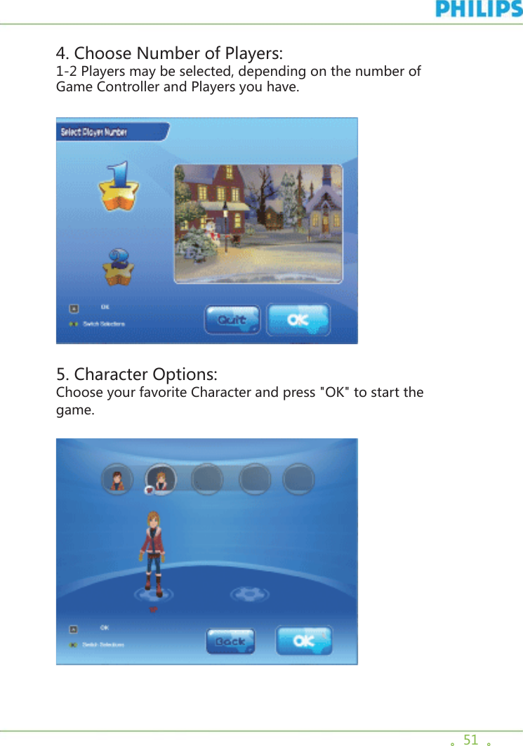 。51  。 4. Choose Number of Players: 1-2 Players may be selected, depending on the number of Game Controller and Players you have.5. Character Options: Choose your favorite Character and press &quot;OK&quot; to start the game.  