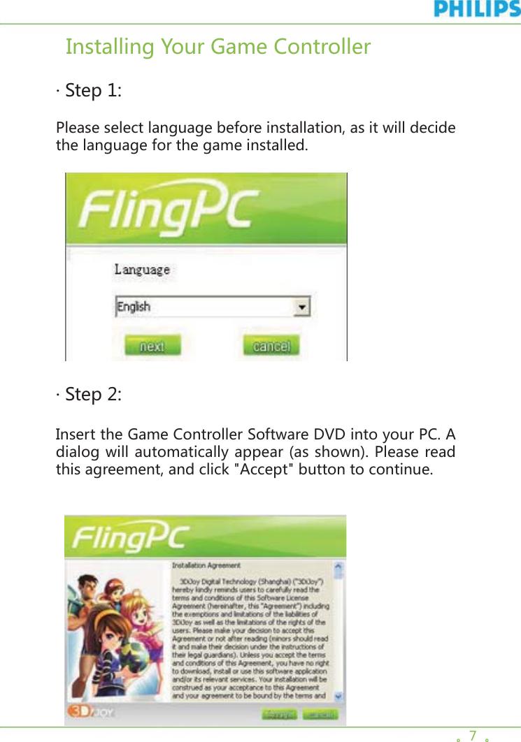 。7  。  Installing Your Game Controller  · Step 1:Please select language before installation, as it will decide the language for the game installed.  · Step 2:Insert the Game Controller Software DVD into your PC. A dialog will automatically appear (as shown). Please read this agreement, and click &quot;Accept&quot; button to continue.        
