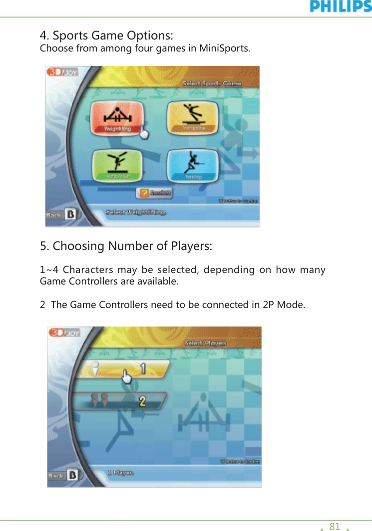 。81  。4. Sports Game Options:Choose from among four games in MiniSports.   5. Choosing Number of Players:1~4 Characters may be selected, depending on how many Game Controllers are available. 2  The Game Controllers need to be connected in 2P Mode.     