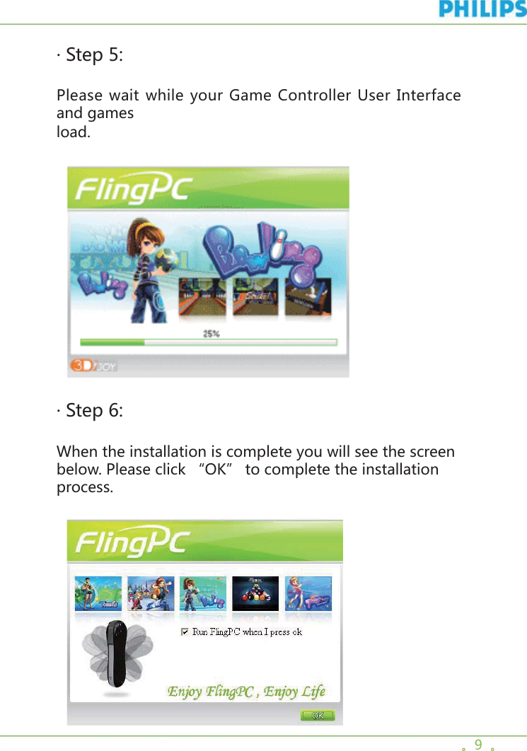 。9  。· Step 5: Please wait while your Game Controller User Interface and gamesload.     · Step 6:When the installation is complete you will see the screenbelow. Please click “OK” to complete the installationprocess.  