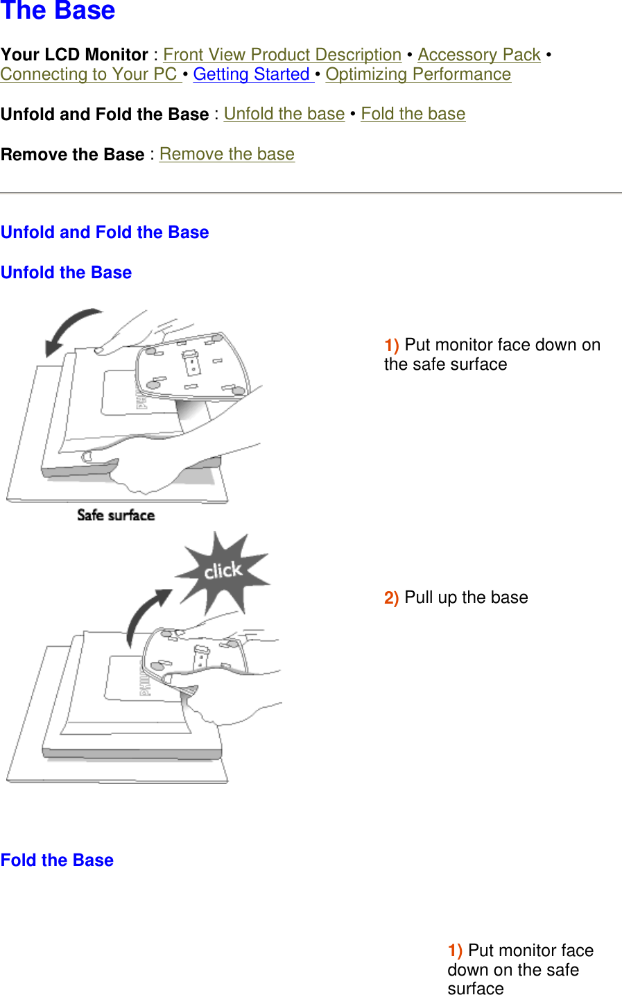 The Base Your LCD Monitor : Front View Product Description • Accessory Pack • Connecting to Your PC • Getting Started • Optimizing Performance  Unfold and Fold the Base : Unfold the base • Fold the base Remove the Base : Remove the base  Unfold and Fold the Base Unfold the Base   Fold the Base 1) Put monitor face down on the safe surface       2) Pull up the base       1) Put monitor face down on the safe surface