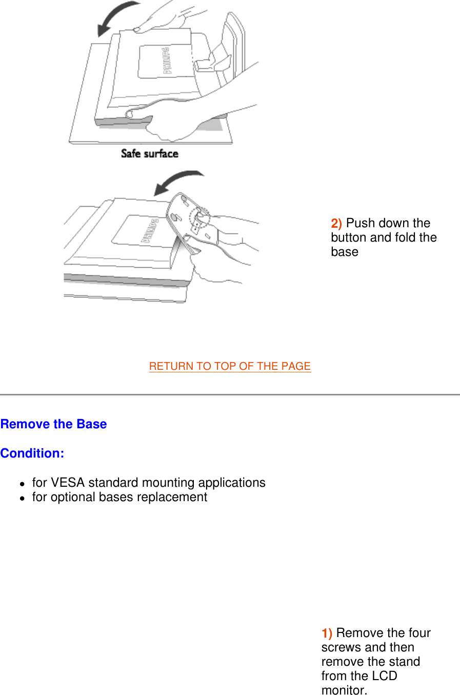   RETURN TO TOP OF THE PAGE  Remove the Base Condition: zfor VESA standard mounting applications  zfor optional bases replacement     2) Push down the button and fold the base1) Remove the four screws and then remove the stand from the LCD monitor.  