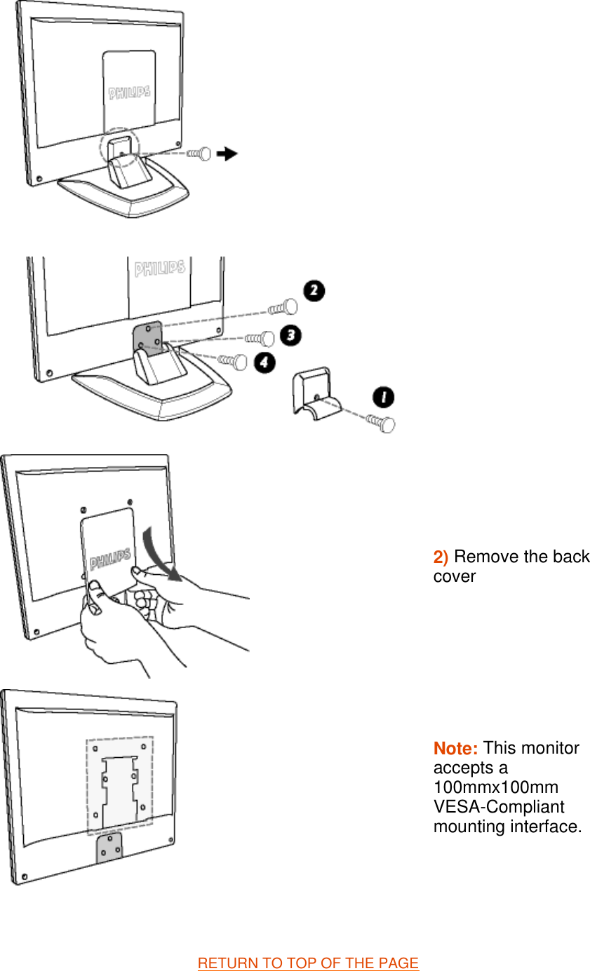   RETURN TO TOP OF THE PAGE    2) Remove the back coverNote: This monitor accepts a 100mmx100mm VESA-Compliant mounting interface.