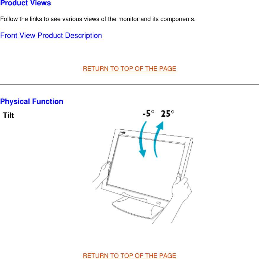 Product Views Follow the links to see various views of the monitor and its components. Front View Product Description   RETURN TO TOP OF THE PAGE Physical Function   RETURN TO TOP OF THE PAGETilt             