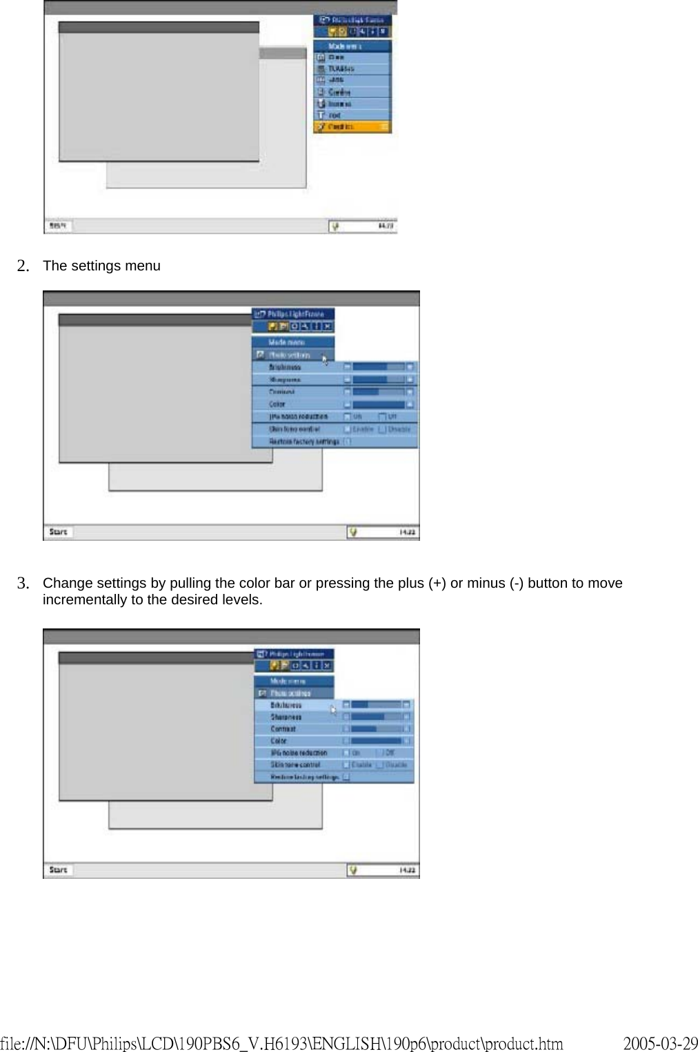2. The settings menu 3. Change settings by pulling the color bar or pressing the plus (+) or minus (-) button to move incrementally to the desired levels. 2005-03-29file://N:\DFU\Philips\LCD\190PBS6_V.H6193\ENGLISH\190p6\product\product.htm