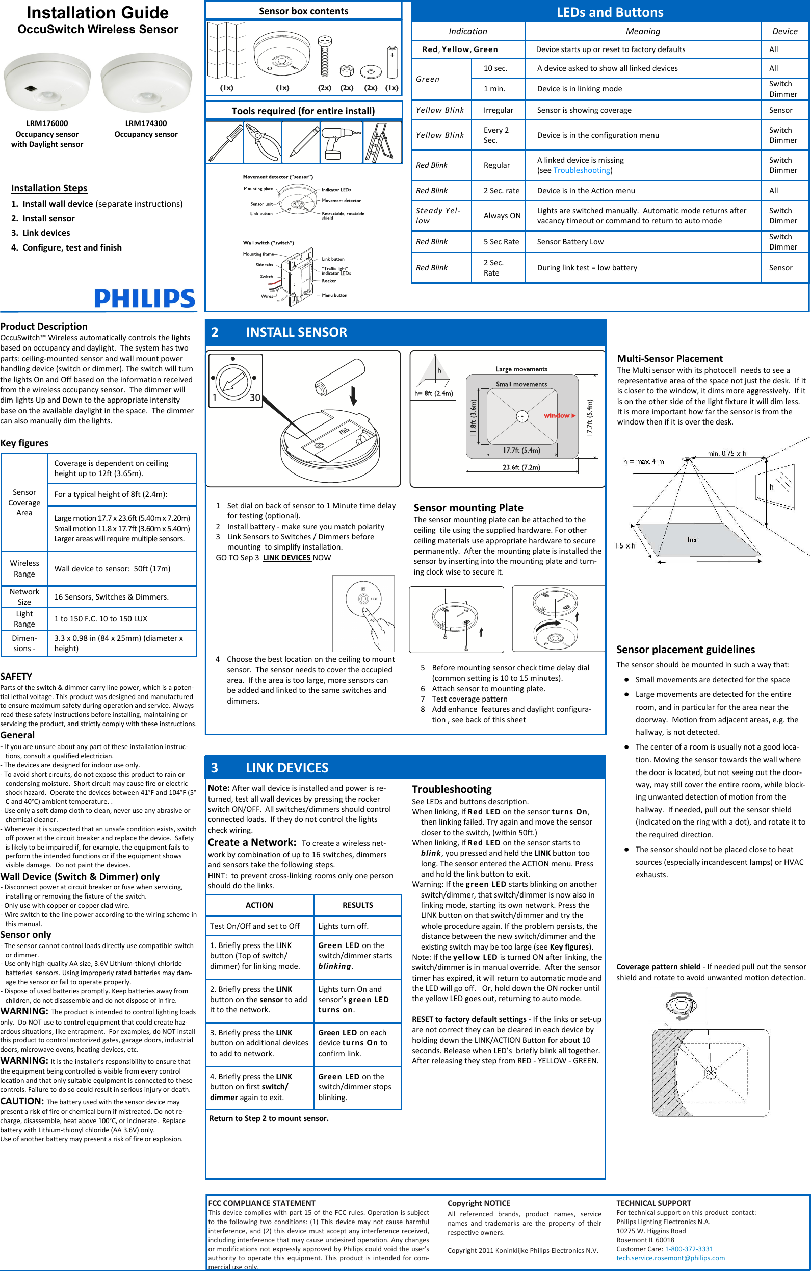 Product Description OccuSwitch™ Wireless automatically controls the lights based on occupancy and daylight.  The system has two parts: ceiling-mounted sensor and wall mount power handling device (switch or dimmer). The switch will turn the lights On and Off based on the information received from the wireless occupancy sensor.  The dimmer will dim lights Up and Down to the appropriate intensity base on the available daylight in the space.  The dimmer can also manually dim the lights.  Key figures SAFETY Parts of the switch &amp; dimmer carry line power, which is a poten-tial lethal voltage. This product was designed and manufactured to ensure maximum safety during operation and service.  Always read these safety instructions before installing, maintaining or servicing the product, and strictly comply with these instructions. General - If you are unsure about any part of these installation instruc-tions, consult a qualified electrician. - The devices are designed for indoor use only.  - To avoid short circuits, do not expose this product to rain or condensing moisture.  Short circuit may cause fire or electric shock hazard.  Operate the devices between 41°F and 104°F (5°C and 40°C) ambient temperature. . - Use only a soft damp cloth to clean, never use any abrasive or chemical cleaner. - Whenever it is suspected that an unsafe condition exists, switch off power at the circuit breaker and replace the device.  Safety is likely to be impaired if, for example, the equipment fails to perform the intended functions or if the equipment shows visible damage.  Do not paint the devices. Wall Device (Switch &amp; Dimmer) only - Disconnect power at circuit breaker or fuse when servicing, installing or removing the fixture of the switch. - Only use with copper or copper clad wire. - Wire switch to the line power according to the wiring scheme in this manual.  Sensor only - The sensor cannot control loads directly use compatible switch or dimmer. - Use only high-quality AA size, 3.6V Lithium-thionyl chloride batteries  sensors. Using improperly rated batteries may dam-age the sensor or fail to operate properly.  - Dispose of used batteries promptly. Keep batteries away from children, do not disassemble and do not dispose of in fire. WARNING: The product is intended to control lighting loads only.  Do NOT use to control equipment that could create haz-ardous situations, like entrapment.  For examples, do NOT install this product to control motorized gates, garage doors, industrial doors, microwave ovens, heating devices, etc.  WARNING: It is the installer’s responsibility to ensure that the equipment being controlled is visible from every control location and that only suitable equipment is connected to these controls. Failure to do so could result in serious injury or death. CAUTION: The battery used with the sensor device may present a risk of fire or chemical burn if mistreated. Do not re-charge, disassemble, heat above 100°C, or incinerate.  Replace battery with Lithium-thionyl chloride (AA 3.6V) only.  Use of another battery may present a risk of fire or explosion. Installation Guide OccuSwitch Wireless Sensor LRM176000  Occupancy sensor  with Daylight sensor LRM174300  Occupancy sensor Sensor box contents Tools required (for entire install)  2   INSTALL SENSOR 1  Set dial on back of sensor to 1 Minute time delay  for testing (optional). 2  Install battery - make sure you match polarity 3  Link Sensors to Switches / Dimmers before mounting  to simplify installation.    GO TO Sep 3  LINK DEVICES NOW   4  Choose the best location on the ceiling to mount sensor.  The sensor needs to cover the occupied area.  If the area is too large, more sensors can be added and linked to the same switches and dimmers. Sensor mounting Plate The sensor mounting plate can be attached to the ceiling  tile using the supplied hardware. For other ceiling materials use appropriate hardware to secure permanently.  After the mounting plate is installed the sensor by inserting into the mounting plate and turn-ing clock wise to secure it. 5  Before mounting sensor check time delay dial (common setting is 10 to 15 minutes). 6  Attach sensor to mounting plate. 7  Test coverage pattern 8  Add enhance  features and daylight configura-tion , see back of this sheet Sensor placement guidelines The sensor should be mounted in such a way that: Small movements are detected for the space Large movements are detected for the entire room, and in particular for the area near the doorway.  Motion from adjacent areas, e.g. the hallway, is not detected. The center of a room is usually not a good loca-tion. Moving the sensor towards the wall where the door is located, but not seeing out the door-way, may still cover the entire room, while block-ing unwanted detection of motion from the hallway.  If needed, pull out the sensor shield (indicated on the ring with a dot), and rotate it to the required direction.  The sensor should not be placed close to heat sources (especially incandescent lamps) or HVAC exhausts. Indication  Meaning  Device Red, Yellow, Green  Device starts up or reset to factory defaults  All Green 10 sec.  A device asked to show all linked devices  All 1 min.  Device is in linking mode  Switch Dimmer Yellow Blink  Irregular  Sensor is showing coverage  Sensor Yellow Blink  Every 2  Sec.  Device is in the configuration menu  Switch Dimmer Red Blink  Regular  A linked device is missing  (see Troubleshooting) Switch Dimmer Red Blink  2 Sec. rate  Device is in the Action menu   All Steady Yel-low Always ON  Lights are switched manually.  Automatic mode returns after vacancy timeout or command to return to auto mode Switch Dimmer Red Blink  5 Sec Rate  Sensor Battery Low  Switch Dimmer Red Blink  2 Sec. Rate  During link test = low battery  Sensor LEDs and Buttons Note: After wall device is installed and power is re-turned, test all wall devices by pressing the rocker switch ON/OFF.  All switches/dimmers should control connected loads.  If they do not control the lights check wiring.   Create a Network:  To create a wireless net-work by combination of up to 16 switches, dimmers and sensors take the following steps. HINT:  to prevent cross-linking rooms only one person should do the links.  3  LINK DEVICES Troubleshooting See LEDs and buttons description. When linking, if Red LED on the sensor turns On, then linking failed. Try again and move the sensor closer to the switch, (within 50ft.) When linking, if Red LED on the sensor starts to blink, you pressed and held the LINK button too long. The sensor entered the ACTION menu. Press and hold the link button to exit. Warning: If the green LED starts blinking on another switch/dimmer, that switch/dimmer is now also in linking mode, starting its own network. Press the LINK button on that switch/dimmer and try the whole procedure again. If the problem persists, the distance between the new switch/dimmer and the existing switch may be too large (see Key figures). Note: If the yellow LED is turned ON after linking, the switch/dimmer is in manual override.  After the sensor timer has expired, it will return to automatic mode and the LED will go off.   Or, hold down the ON rocker until the yellow LED goes out, returning to auto mode.  RESET to factory default settings - If the links or set-up are not correct they can be cleared in each device by holding down the LINK/ACTION Button for about 10 seconds. Release when LED’s  briefly blink all together. After releasing they step from RED - YELLOW - GREEN. ACTION  RESULTS Test On/Off and set to Off  Lights turn off. 1. Briefly press the LINK button (Top of switch/dimmer) for linking mode. Green LED on the switch/dimmer starts blinking. 2. Briefly press the LINK button on the sensor to add it to the network. Lights turn On and sensor’s green LED turns on. 3. Briefly press the LINK button on additional devices to add to network. Green LED on each device turns On to confirm link. 4. Briefly press the LINK button on first switch/dimmer again to exit. Green LED on the switch/dimmer stops blinking. FCC COMPLIANCE STATEMENT This device complies with part 15 of the FCC rules. Operation is subject to the following two conditions: (1) This  device may not cause  harmful interference, and (2) this device must accept any interference received, including interference that may cause undesired operation. Any changes or modifications not expressly approved by Philips could void the user’s authority to  operate this equipment.  This  product  is  intended  for  com-mercial use only. Copyright NOTICE All  referenced  brands,  product  names,  service names  and  trademarks  are  the  property  of  their respective owners.   Copyright 2011 Koninklijke Philips Electronics N.V. TECHNICAL SUPPORT For technical support on this product  contact:  Philips Lighting Electronics N.A.  10275 W. Higgins Road  Rosemont IL 60018 Customer Care: 1-800-372-3331 tech.service.rosemont@philips.com Installation Steps 1.  Install wall device (separate instructions) 2.  Install sensor 3.  Link devices 4.  Configure, test and finish Multi-Sensor Placement The Multi sensor with its photocell  needs to see a representative area of the space not just the desk.  If it is closer to the window, it dims more aggressively.  If it is on the other side of the light fixture it will dim less.  It is more important how far the sensor is from the window then if it is over the desk. Sensor  Coverage  Area Coverage is dependent on ceiling height up to 12ft (3.65m). For a typical height of 8ft (2.4m): Large motion 17.7 x 23.6ft (5.40m x 7.20m) Small motion 11.8 x 17.7ft (3.60m x 5.40m) Larger areas will require multiple sensors. Wireless Range  Wall device to sensor:  50ft (17m)  Network Size  16 Sensors, Switches &amp; Dimmers. Light Range  1 to 150 F.C. 10 to 150 LUX  Dimen-sions - 3.3 x 0.98 in (84 x 25mm) (diameter x height) Coverage pattern shield - If needed pull out the sensor shield and rotate to avoid unwanted motion detection. Return to Step 2 to mount sensor. 