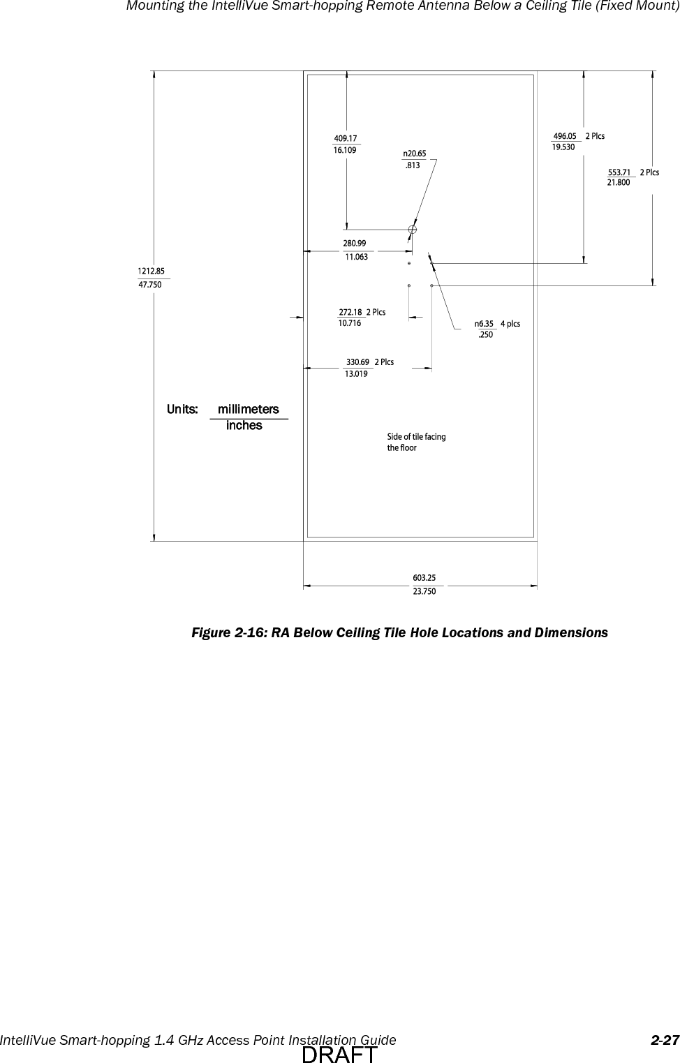 Mounting the IntelliVue Smart-hopping Remote Antenna Below a Ceiling Tile (Fixed Mount)IntelliVue Smart-hopping 1.4 GHz Access Point Installation Guide 2-27Figure 2-16: RA Below Ceiling Tile Hole Locations and DimensionsUnits: millimetersinchesDRAFT
