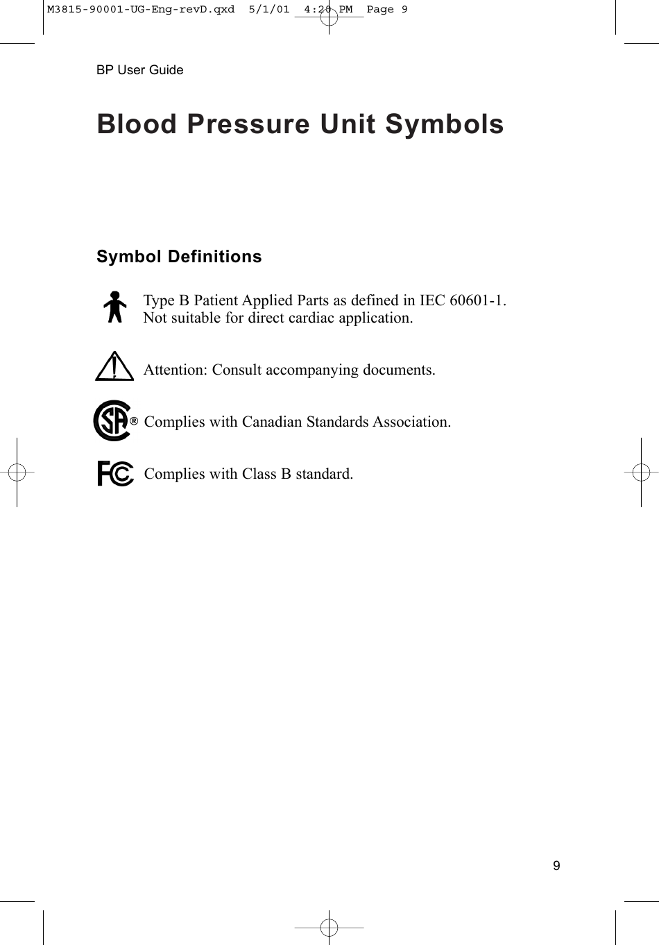 Blood Pressure Unit Symbols9BP User GuideSymbol DefinitionsType B Patient Applied Parts as defined in IEC 60601-1.Not suitable for direct cardiac application.Attention: Consult accompanying documents.Complies with Canadian Standards Association.Complies with Class B standard.M3815-90001-UG-Eng-revD.qxd  5/1/01  4:20 PM  Page 9