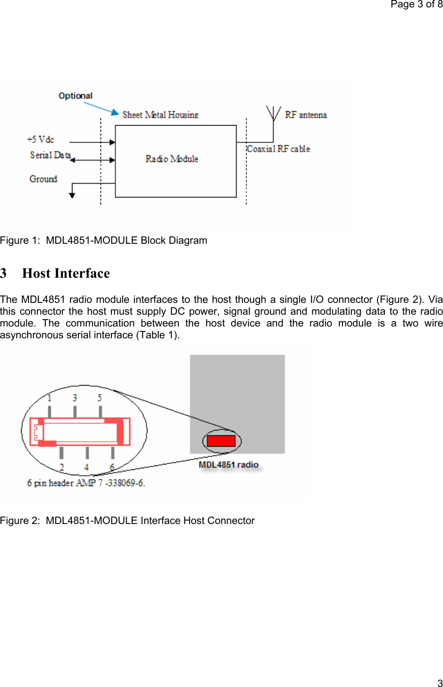 Page 3 of 8            3 Figure 1:  MDL4851-MODULE Block Diagram 3 Host Interface The MDL4851 radio module interfaces to the host though a single I/O connector (Figure 2). Via this connector the host must supply DC power, signal ground and modulating data to the radio module. The communication between the host device and the radio module is a two wire asynchronous serial interface (Table 1).   Figure 2:  MDL4851-MODULE Interface Host Connector 