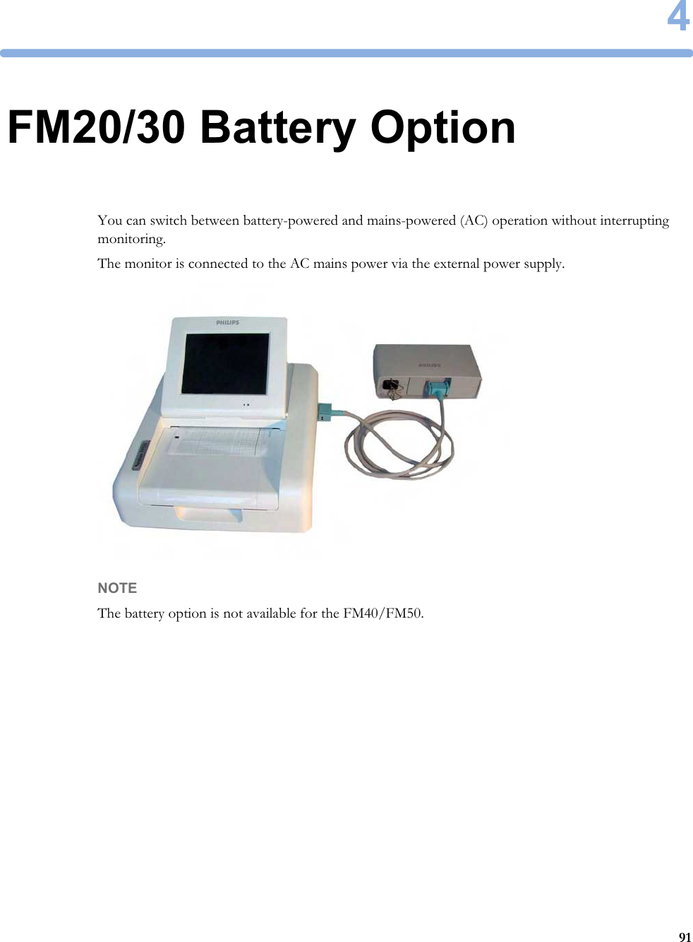 4914FM20/30 Battery OptionYou can switch between battery-powered and mains-powered (AC) operation without interrupting monitoring.The monitor is connected to the AC mains power via the external power supply.NOTEThe battery option is not available for the FM40/FM50.
