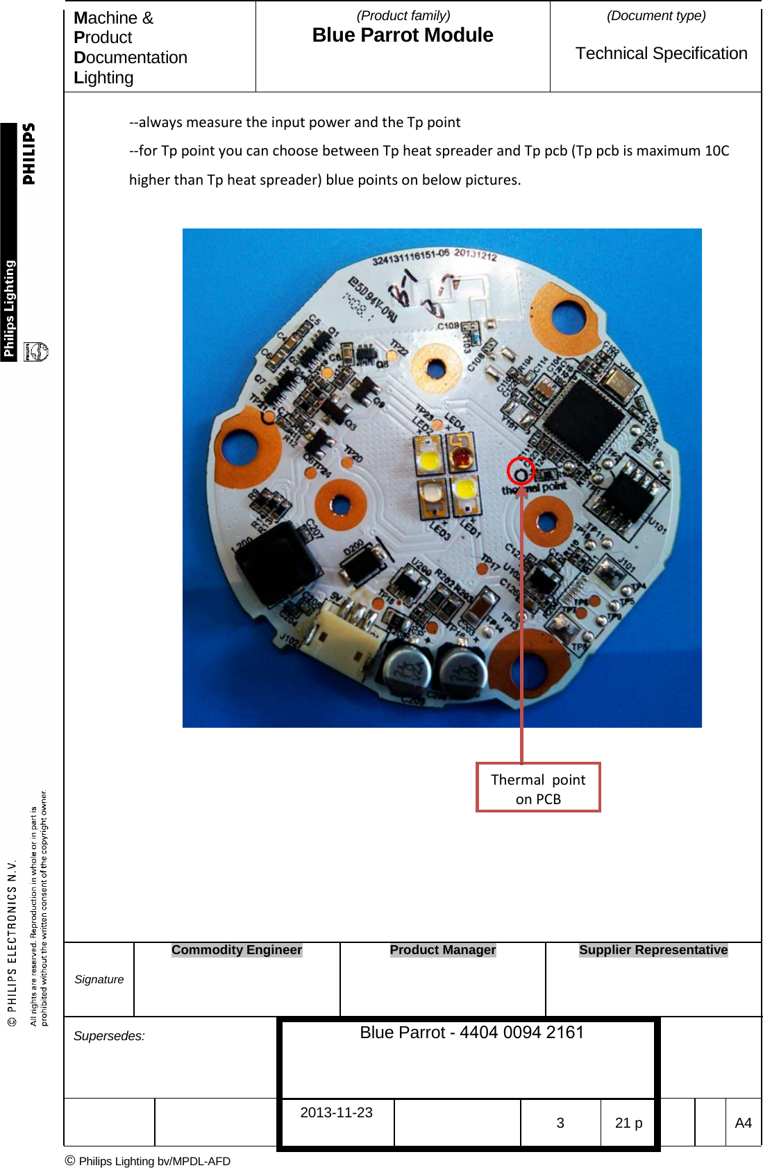Machine &amp; Product Documentation Lighting (Product family) Blue Parrot Module (Document type)Technical Specification --always measure the input power and the Tp point --for Tp point you can choose between Tp heat spreader and Tp pcb (Tp pcb is maximum 10C higher than Tp heat spreader) blue points on below pictures. Thermal  point on PCB Signature Commodity Engineer Product Manager Supplier Representative Supersedes: Blue Parrot - 4404 0094 21612013-11-23 3  21 p  A4 &copy; Philips Lighting bv/MPDL-AFD 