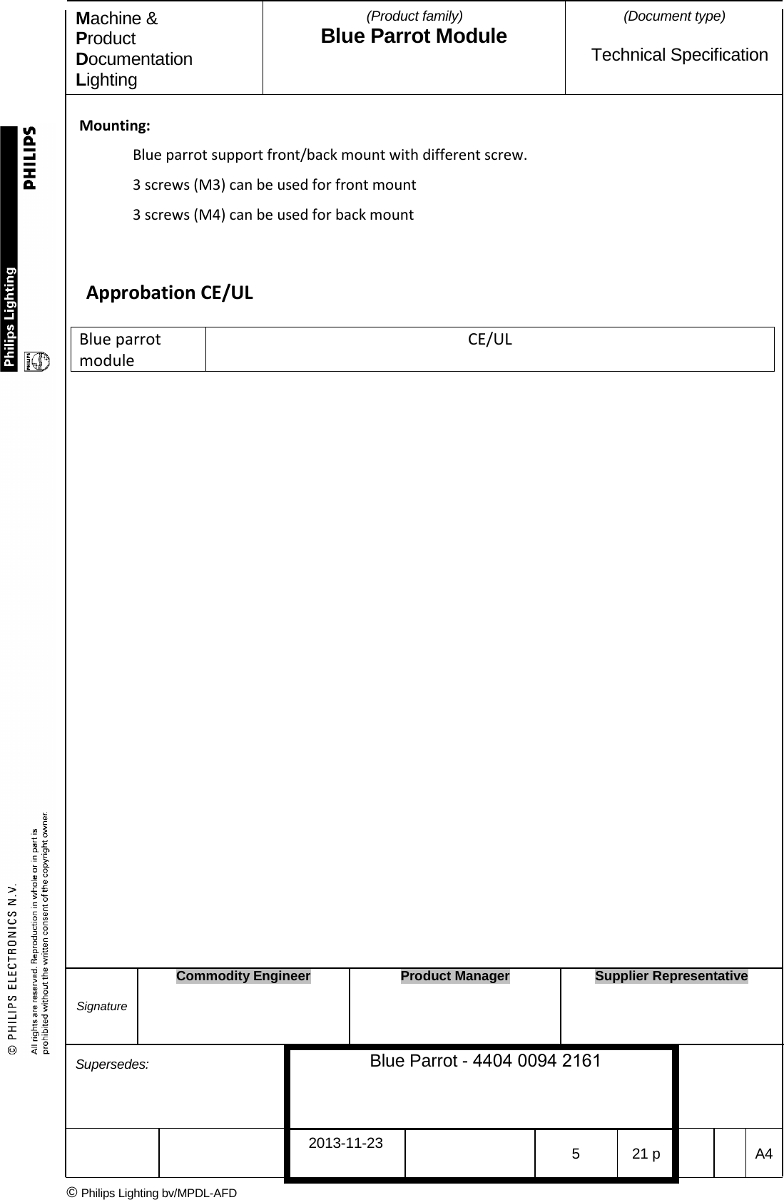 Machine &amp; Product Documentation Lighting (Product family) Blue Parrot Module (Document type)Technical Specification Mounting: Blue parrot support front/back mount with different screw. 3 screws (M3) can be used for front mount 3 screws (M4) can be used for back mount Approbation CE/UL Blue parrot module CE/UL Signature Commodity Engineer Product Manager Supplier Representative Supersedes: Blue Parrot - 4404 0094 2161 2013-11-23 5  21 p  A4 &copy; Philips Lighting bv/MPDL-AFD 