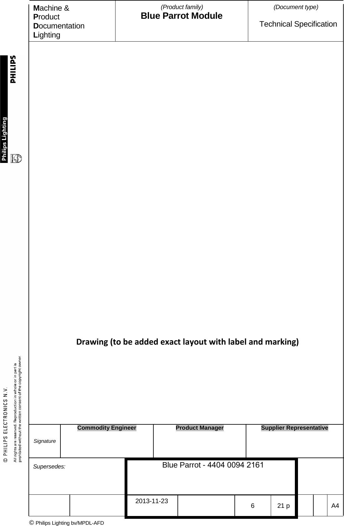 Machine &amp; Product Documentation Lighting (Product family) Blue Parrot Module (Document type)Technical Specification Drawing (to be added exact layout with label and marking) Signature Commodity Engineer Product Manager Supplier Representative Supersedes: Blue Parrot - 4404 0094 2161 2013-11-23 6  21 p  A4 &copy; Philips Lighting bv/MPDL-AFD 