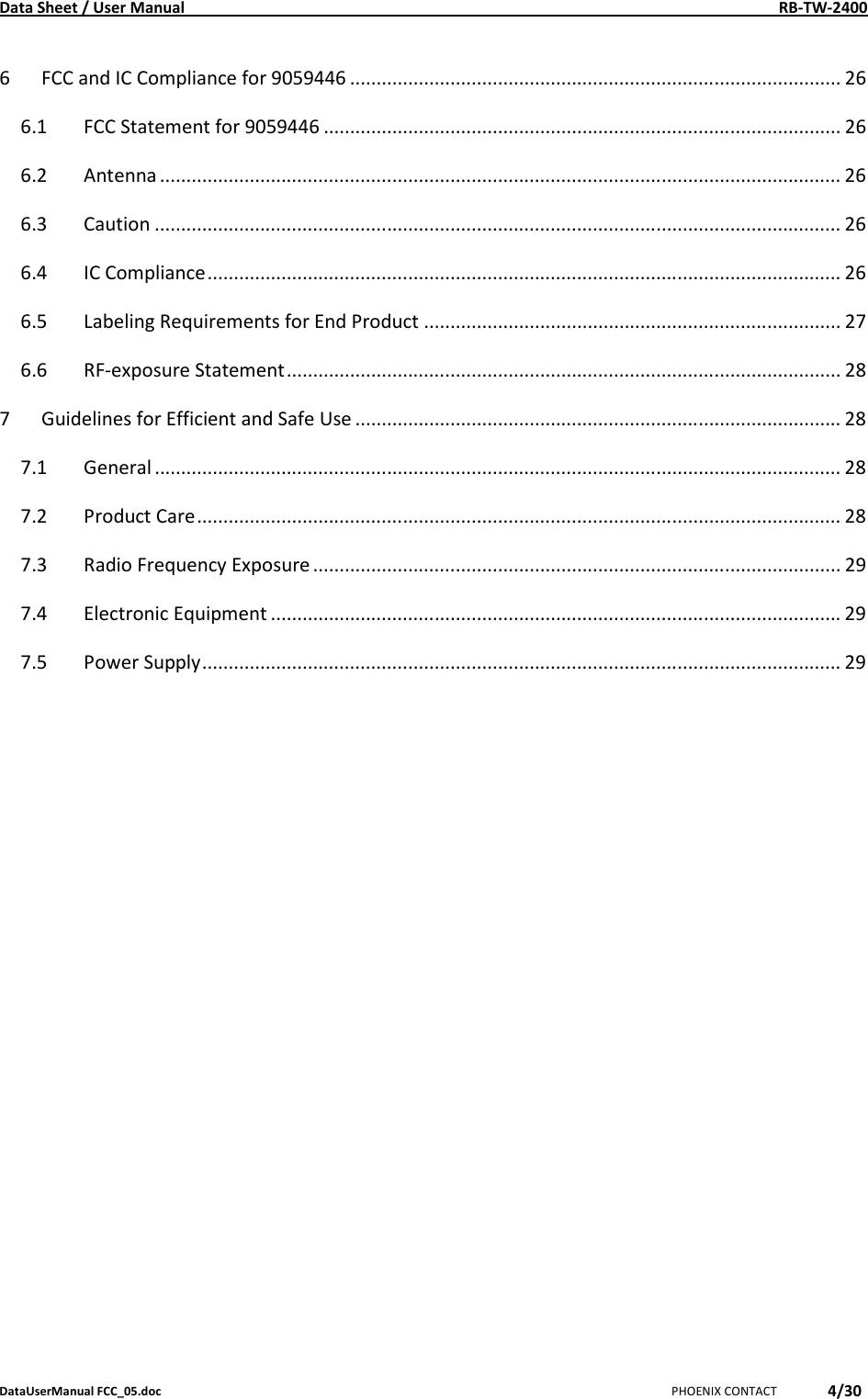 Data Sheet / User Manual    RB-TW-2400 DataUserManual FCC_05.doc   PHOENIX CONTACT 4/30  6 FCC and IC Compliance for 9059446 ............................................................................................. 26 6.1 FCC Statement for 9059446 .................................................................................................. 26 6.2 Antenna ................................................................................................................................. 26 6.3 Caution .................................................................................................................................. 26 6.4 IC Compliance........................................................................................................................ 26 6.5 Labeling Requirements for End Product ............................................................................... 27 6.6 RF-exposure Statement......................................................................................................... 28 7 Guidelines for Efficient and Safe Use ............................................................................................ 28 7.1