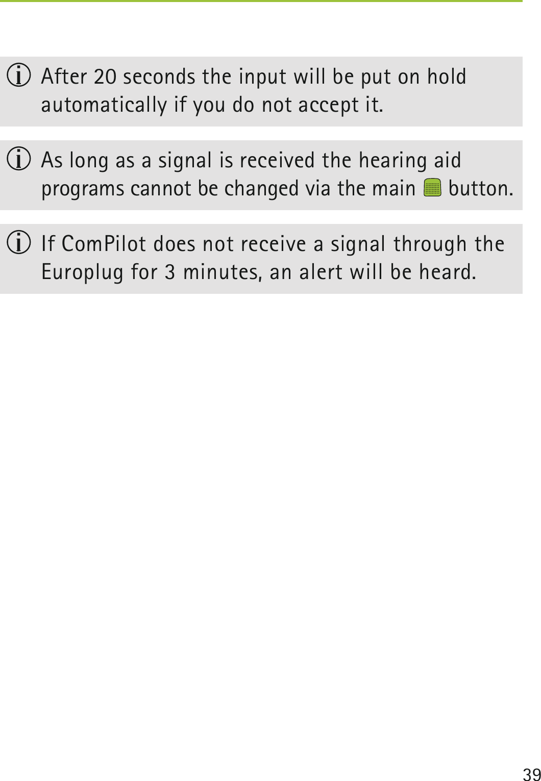 39   After 20 seconds the input will be put on hold  automatically if you do not accept it.  As long as a signal is received the hearing aid  programs cannot be changed via the main   button.  If ComPilot does not receive a signal through the Europlug for 3 minutes, an alert will be heard.