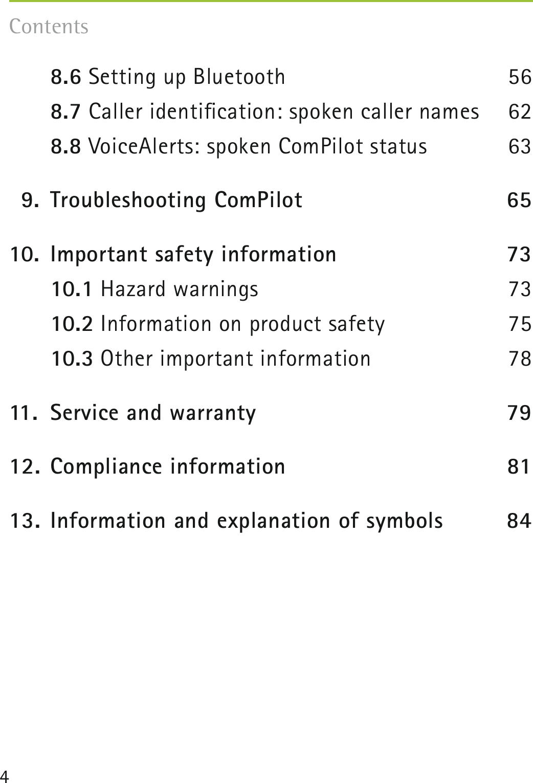 4Contents  8.6 Setting up Bluetooth  56 8.7 Caller identiﬁcation: spoken caller names  62 8.8 VoiceAlerts: spoken ComPilot status  63   9.  Troubleshooting ComPilot  6510.  Important safety information  73 10.1 Hazard warnings  73 10.2 Information on product safety  75 10.3 Other important information  7811.  Service and warranty  7912.  Compliance information  8113.  Information and explanation of symbols  84