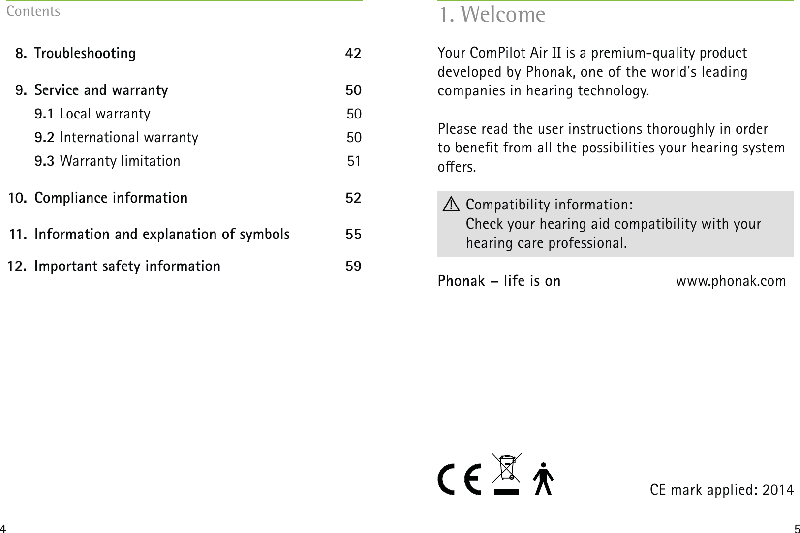 4 5 8.  Troubleshooting  42  9.  Service and warranty  50  9.1 Local warranty  50  9.2 International warranty 50  9.3 Warranty limitation 51 10.  Compliance information  52 11.  Information and explanation of symbols  5512.   Important safety information  59ContentsYour ComPilot Air II is a premium-quality product  developed by Phonak, one of the worlds leading  companies in hearing technology.Please read the user instructions thoroughly in order  to benet from all the possibilities your hearing system oers.! Compatibility information:    Check your hearing aid compatibility with your  hearing care professional.Phonak – life is on   www.phonak.com1. WelcomeCE mark applied: 2014