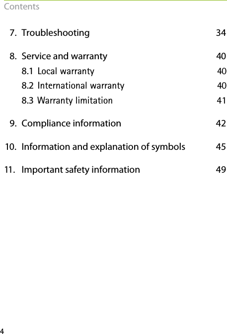 4  7.   Troubleshooting  34  8.   Service and warranty 40    8.1  Local warranty  40   8.2  International warranty  40    8.3 Warranty limitation  41  9.   Compliance information  42 10.   Information and explanation of symbols  4511.   Important safety information  49Contents