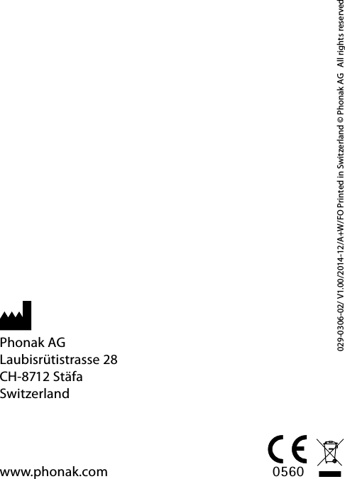 0560www.phonak.comPhonak AGLaubisr&uuml;tistrasse 28CH-8712 St&auml;faSwitzerland029-0306-02/ V1.00/2014-12/A+W/FO Printed in Switzerland &copy; Phonak AG   All rights reserved
