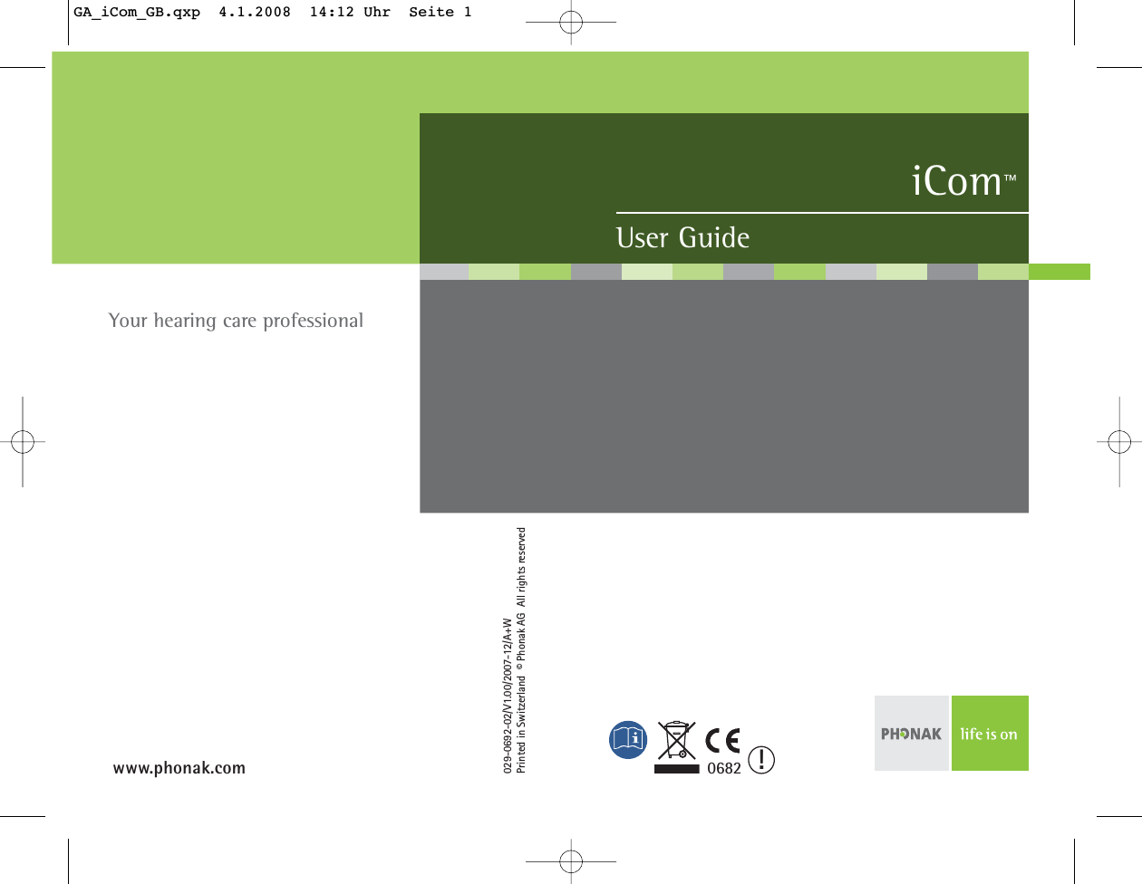 User GuideiCom™Your hearing care professional029-0692-02/V1.00/2007-12/A+W Printed in Switzerland  © Phonak AG  All rights reservedwww.phonak.com 0682 !GA_iCom_GB.qxp  4.1.2008  14:12 Uhr  Seite 1