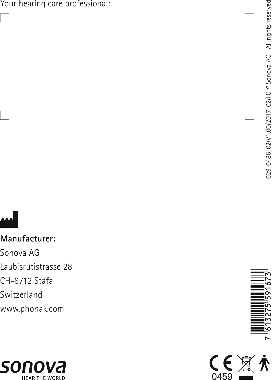 Manufacturer:Sonova AGLaubisr&uuml;tistrasse 28CH-8712 St&auml;faSwitzerlandwww.phonak.com029-0486-02/V1.00/2017-02/FO &copy; Sonova AG   All rights reservedYour hearing care professional: 