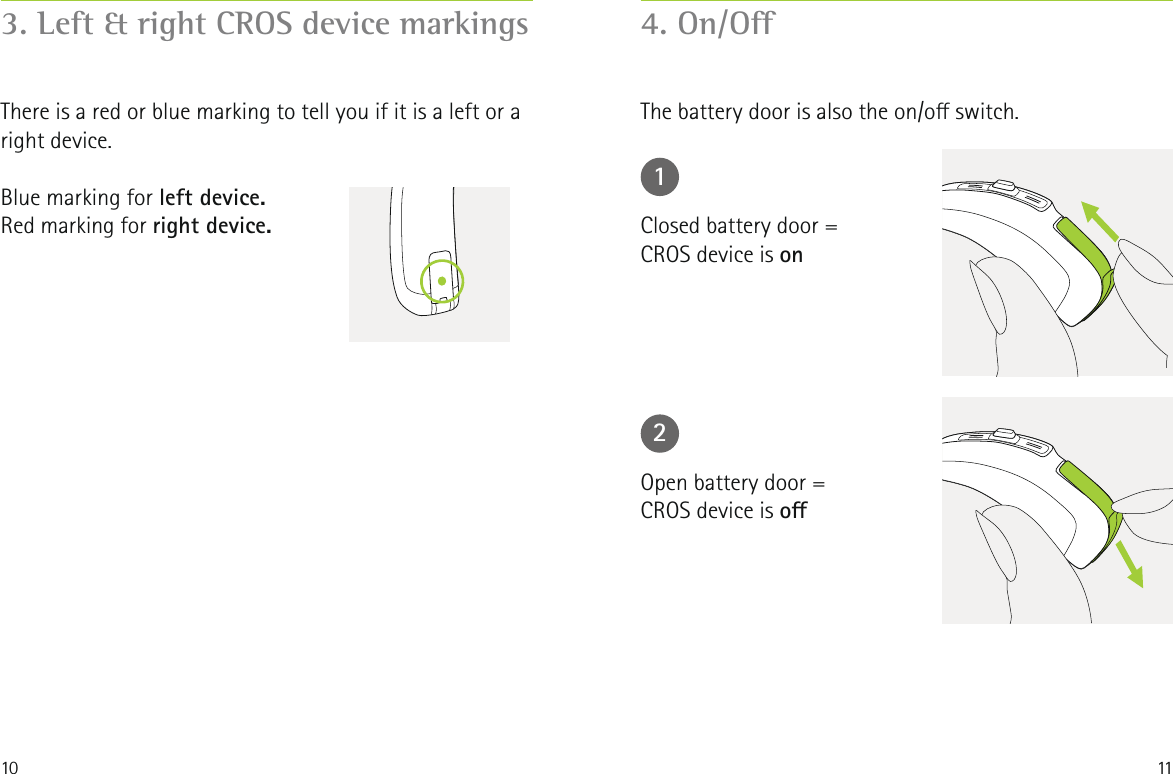 10 113. Left &amp; right CROS device markings 4. On/OThe battery door is also the on/o switch.12Closed battery door =  CROS device is onOpen battery door =  CROS device is oThere is a red or blue marking to tell you if it is a left or a right device.Blue marking for left device.Red marking for right device.