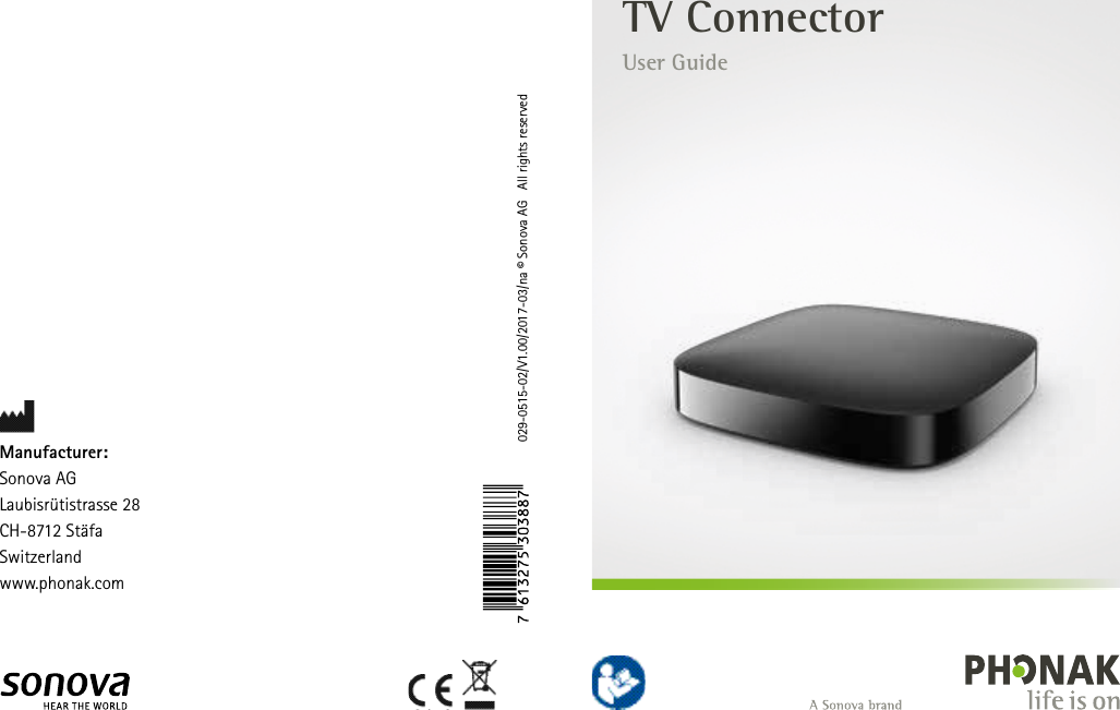User GuideTV Connector029-0515-02/V1.00/2017-03/na © Sonova AG   All rights reservedManufacturer:Sonova AGLaubisrütistrasse 28CH-8712 StäfaSwitzerlandwww.phonak.com