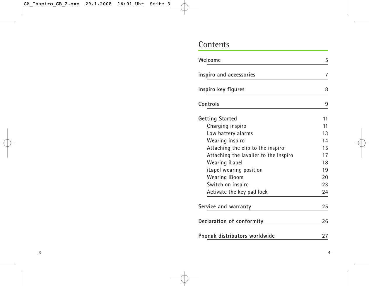 34ContentsWelcome 5inspiro and accessories 7inspiro key figures 8Controls 9Getting Started 11Charging inspiro 11Low battery alarms 13Wearing inspiro 14Attaching the clip to the inspiro 15Attaching the lavalier to the inspiro 17Wearing iLapel 18iLapel wearing position 19Wearing iBoom 20Switch on inspiro 23Activate the key pad lock 24Service and warranty 25Declaration of conformity 26Phonak distributors worldwide 27GA_Inspiro_GB_2.qxp  29.1.2008  16:01 Uhr  Seite 3