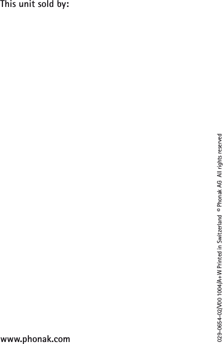 This unit sold by:www.phonak.com029-0654-02/V00 1004/A+W Printed in Switzerland  &copy; Phonak AG  All rights reserved