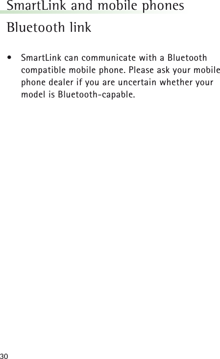 30SmartLink and mobile phonesBluetooth link&bull;SmartLink can communicate with a Bluetooth compatible mobile phone. Please ask your mobilephone dealer if you are uncertain whether your model is Bluetooth-capable.