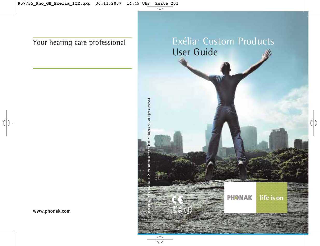 Exélia™Custom ProductsUser Guide029-0176-02/V1.00/2007-11/A+W Printed in Switzerland  © Phonak AG  All rights reservedwww.phonak.comYour hearing care professional04590682 !P57735_Pho_GB_Exelia_ITE.qxp  30.11.2007  14:49 Uhr  Seite 201