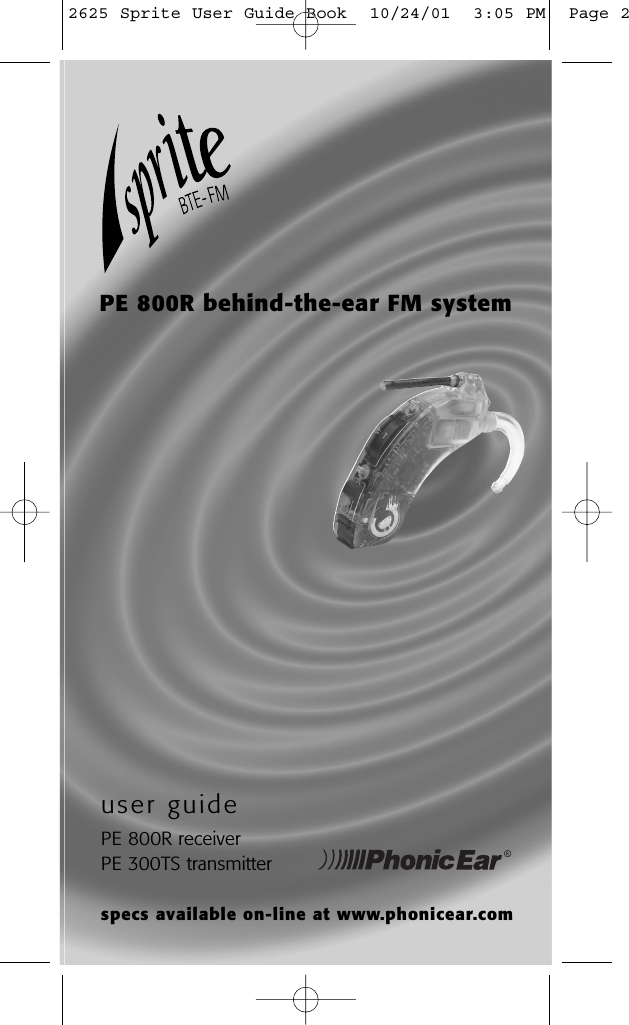 user guidePE 800R receiverPE 300TS transmitterPE 800R behind-the-ear FM systemspecs available on-line at www.phonicear.com2625 Sprite User Guide Book  10/24/01  3:05 PM  Page 2