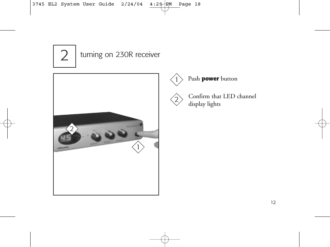 12Push power buttonConfirm that LED channel display lightsturning on 230R receiver212123745 EL2 System User Guide  2/24/04  4:29 PM  Page 18