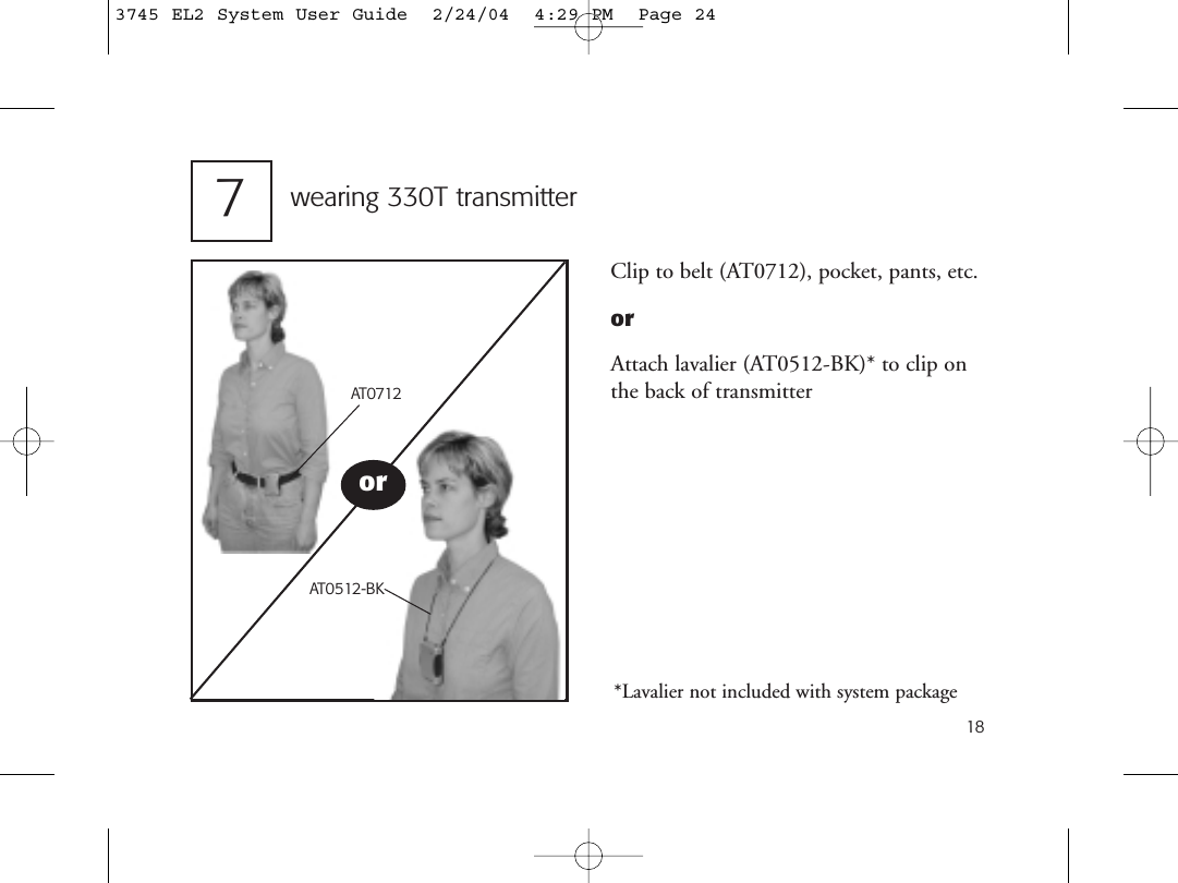 187wearing 330T transmitterClip to belt (AT0712), pocket, pants, etc.orAttach lavalier (AT0512-BK)* to clip onthe back of transmitterAT0712AT0512-BKor*Lavalier not included with system package3745 EL2 System User Guide  2/24/04  4:29 PM  Page 24