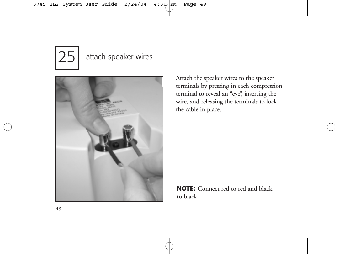 43attach speaker wiresAttach the speaker wires to the speakerterminals by pressing in each compressionterminal to reveal an “eye”, inserting thewire, and releasing the terminals to lockthe cable in place.NOTE: Connect red to red and black to black.253745 EL2 System User Guide  2/24/04  4:30 PM  Page 49