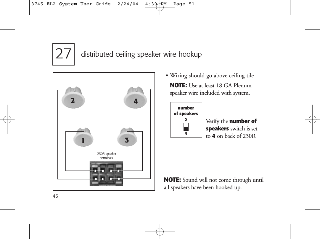 45distributed ceiling speaker wire hookup• Wiring should go above ceiling tileNOTE: Use at least 18 GA Plenum speaker wire included with system.27numberof speakers24230R speakerterminalsVerify the number ofspeakers switch is set to 4on back of 230RNOTE: Sound will not come through untilall speakers have been hooked up.12343745 EL2 System User Guide  2/24/04  4:30 PM  Page 51