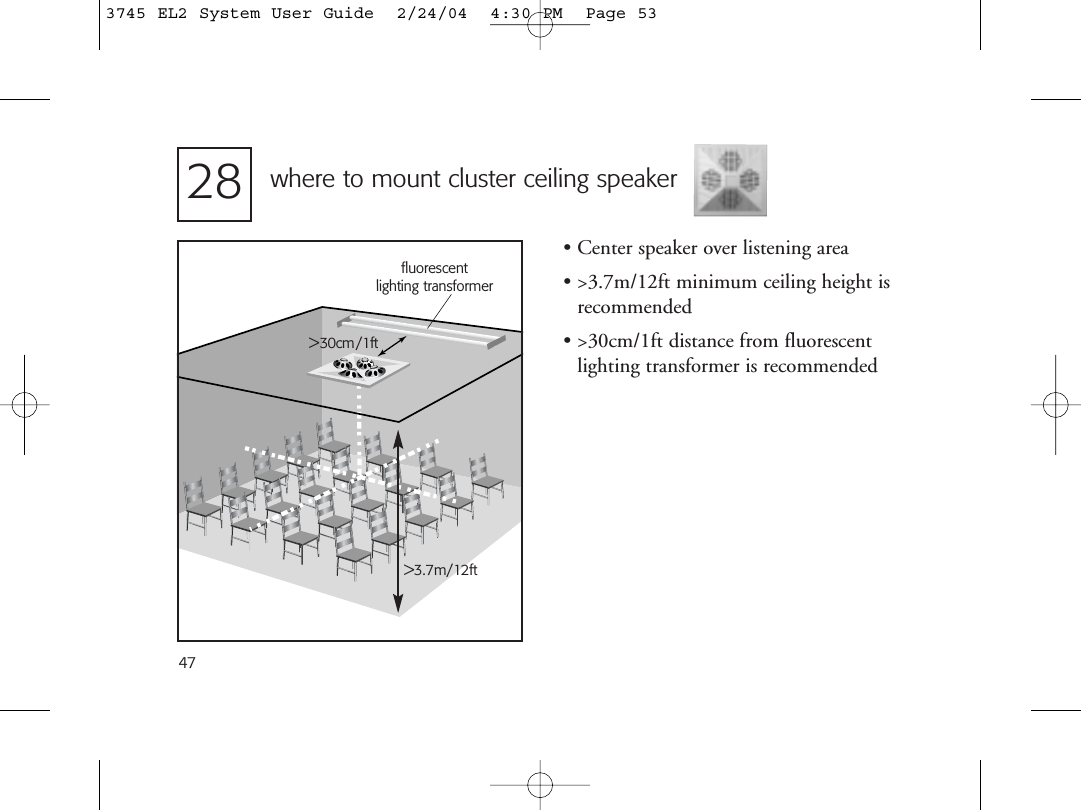 47fluorescentlighting transformer&gt;30cm/1ftwhere to mount cluster ceiling speaker• Center speaker over listening area• &gt;3.7m/12ft minimum ceiling height is recommended• &gt;30cm/1ft distance from fluorescentlighting transformer is recommended28&gt;3.7m/12ft3745 EL2 System User Guide  2/24/04  4:30 PM  Page 53