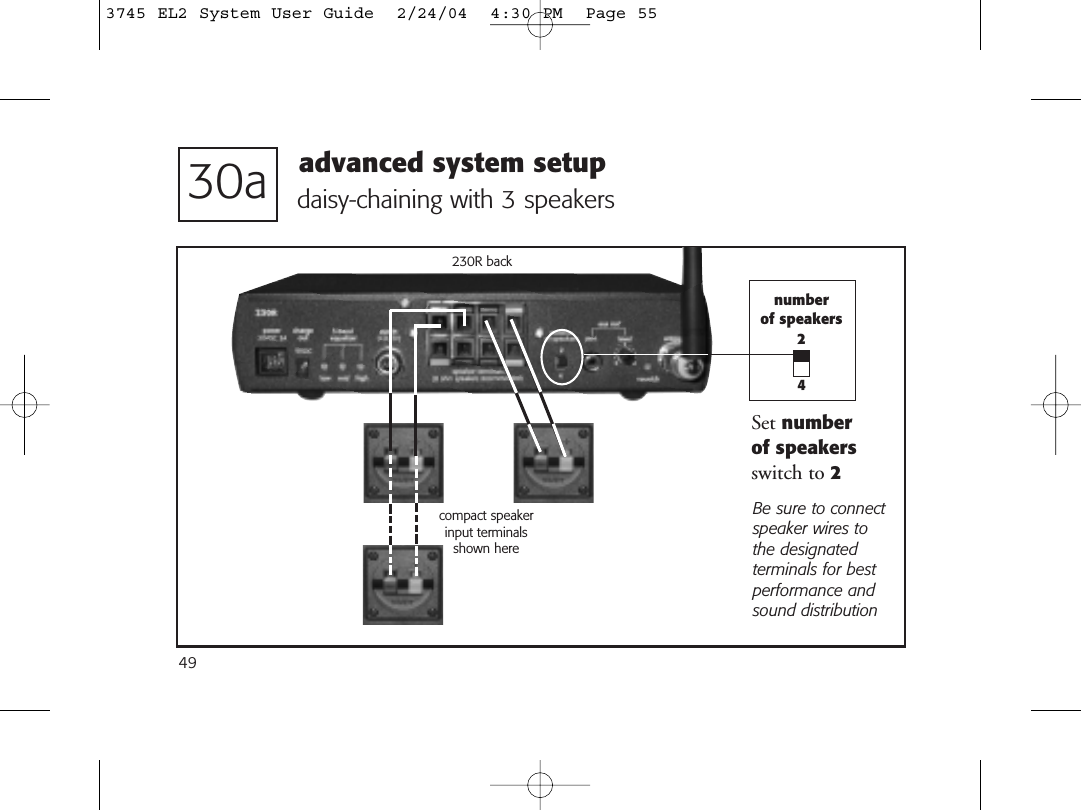 49daisy-chaining with 3 speakers230R backcompact speaker input terminalsshown here30a1Set number of speakersswitch to 223numberof speakers24advanced system setupBe sure to connectspeaker wires tothe designatedterminals for bestperformance andsound distribution3745 EL2 System User Guide  2/24/04  4:30 PM  Page 55