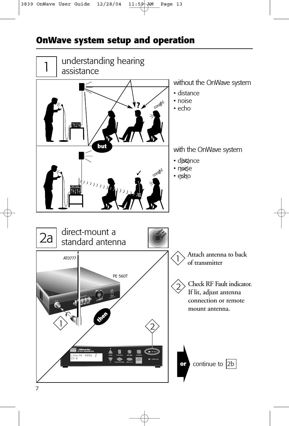 OnWave system setup and operation72a  direct-mount a standard antennathen100m300ftAT0777PE 560T1understanding hearing assistancebut?• distance• noise• echocough!• distance• noise• echocough!without the OnWave systemAttach antenna to backof transmitterwith the OnWave systemCheck RF Fault indicator. If lit, adjust antennaconnection or remotemount antenna.or continue to  2b21123839 OnWave User Guide  12/28/04  11:59 AM  Page 13