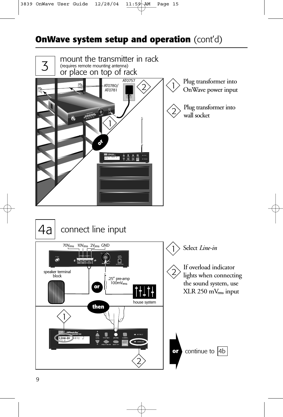 OnWave system setup and operation (cont’d)93mount the transmitter in rack(requires remote mounting antenna)or place on top of rack4a connect line inputorhouse systemorIf overload indicatorlights when connectingthe sound system, useXLR 250 mVrms input thenspeaker terminalblock or.25” pre-amp100mVrmsAT0780/AT0781AT075770Vrms10Vrms2VrmsGNDPlug transformer intoOnWave power inputPlug transformer into wall socketSelect Line-inor continue to  4b221121213839 OnWave User Guide  12/28/04  11:59 AM  Page 15