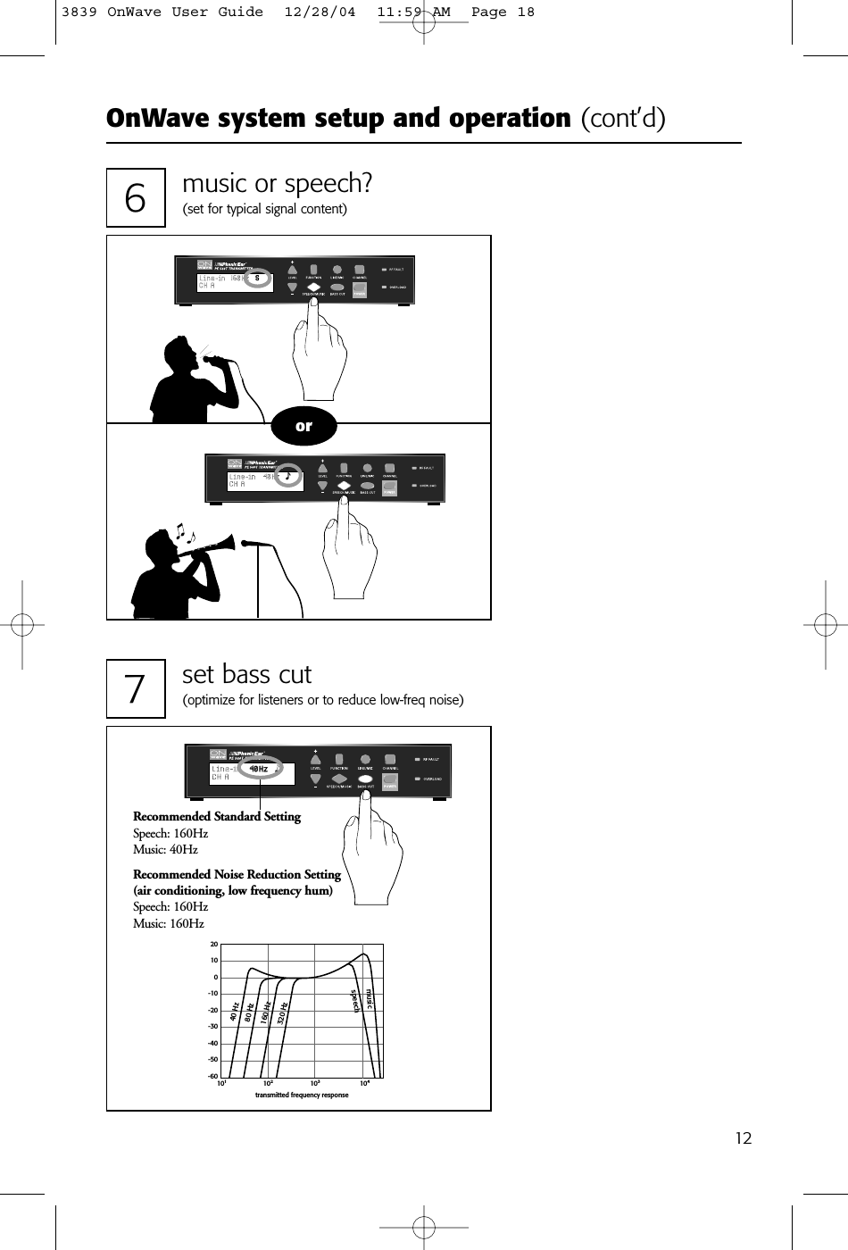 OnWave system setup and operation (cont’d)1220100-10-20-30-40-50-60101104102103transmitted frequency response40 Hzspeech80 Hz160 Hz320 Hzmusic7set bass cut(optimize for listeners or to reduce low-freq noise)6music or speech?(set for typical signal content)orRecommended Standard SettingSpeech: 160HzMusic: 40HzRecommended Noise Reduction Setting(air conditioning, low frequency hum)Speech: 160HzMusic: 160Hz3839 OnWave User Guide  12/28/04  11:59 AM  Page 18