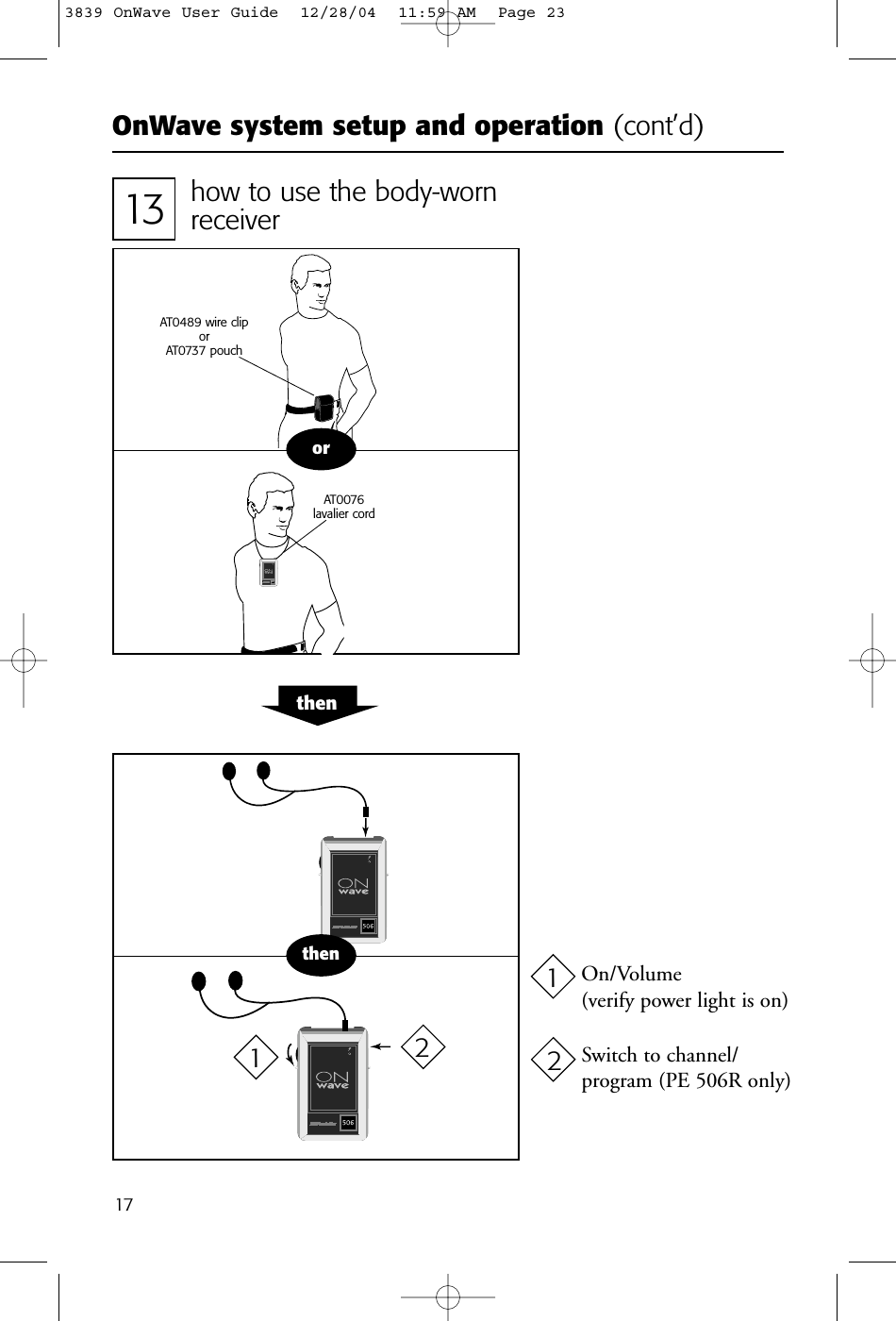 OnWave system setup and operation (cont’d)1713 how to use the body-wornreceiverorAT0076lavalier cordAT0489 wire cliporAT0737 pouchthenthenOn/Volume(verify power light is on)Switch to channel/program (PE 506R only)11223839 OnWave User Guide  12/28/04  11:59 AM  Page 23