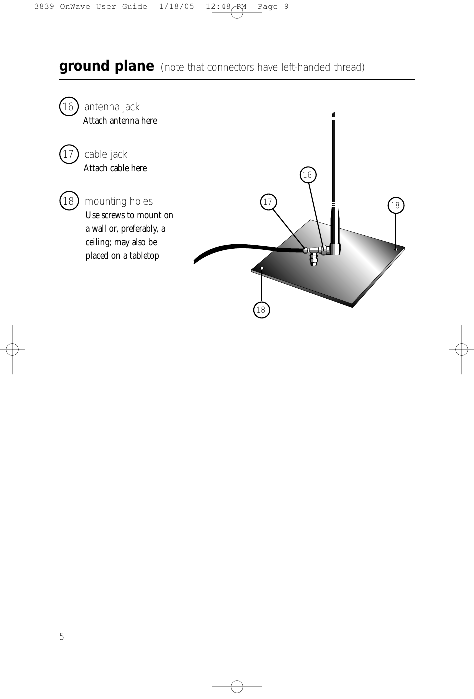 ground plane (note that connectors have left-handed thread)516 antenna jackAttach antenna here17 cable jackAttach cable here18 mounting holesUse screws to mount ona wall or, preferably, aceiling; may also beplaced on a tabletop161718183839 OnWave User Guide  1/18/05  12:48 PM  Page 9