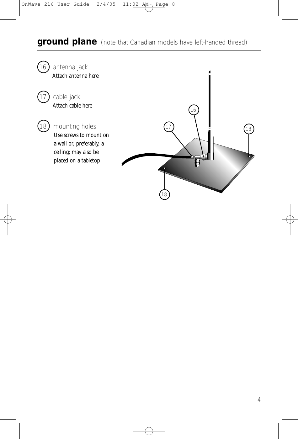 4ground plane (note that Canadian models have left-handed thread)16 antenna jackAttach antenna here17 cable jackAttach cable here18 mounting holesUse screws to mount ona wall or, preferably, aceiling; may also beplaced on a tabletop16171818OnWave 216 User Guide  2/4/05  11:02 AM  Page 8