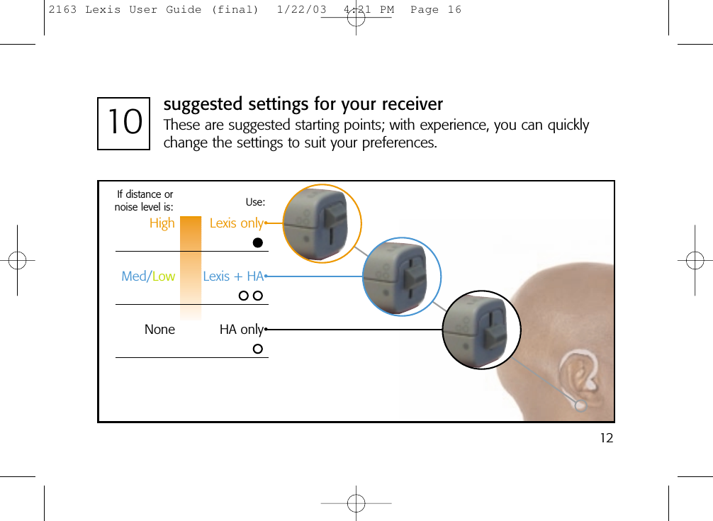 10 suggested settings for your receiverThese are suggested starting points; with experience, you can quicklychange the settings to suit your preferences.If distance ornoise level is: Use:High Lexis only•Med/Low Lexis + HA•None HA only•122163 Lexis User Guide (final)  1/22/03  4:21 PM  Page 16