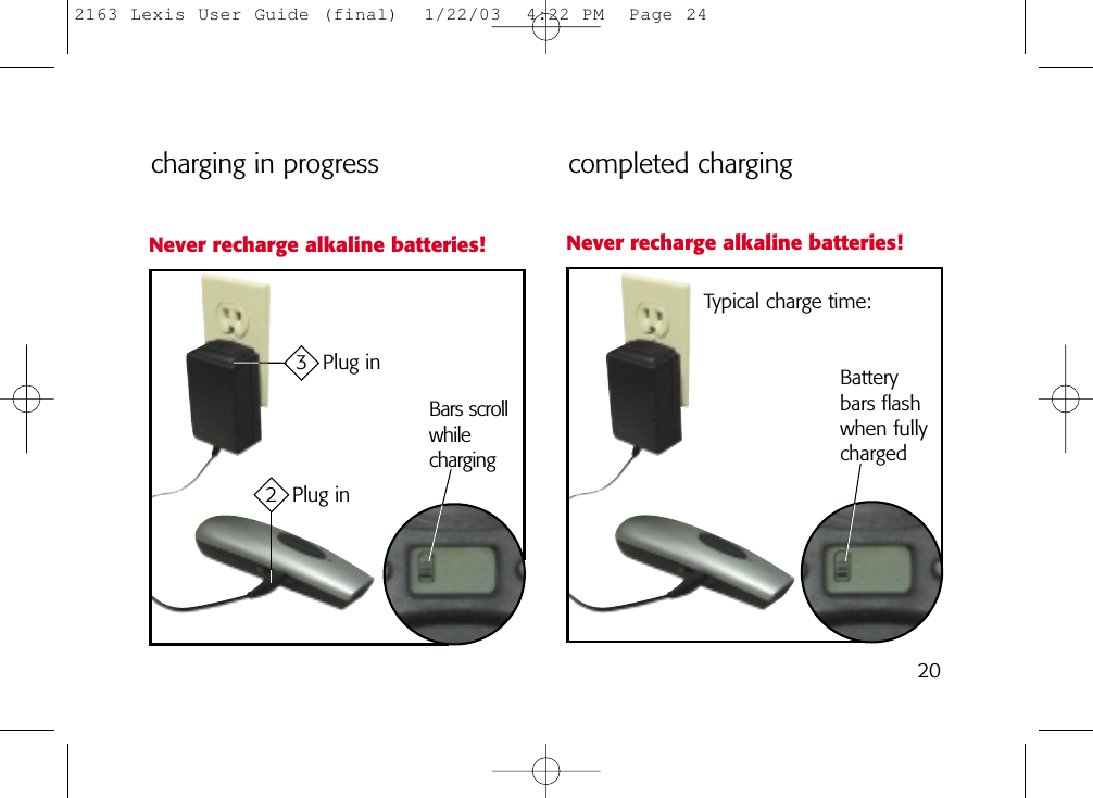 completed chargingBatterybars flashwhen fullychargedTypical charge time: Never recharge alkaline batteries!2 Plug in3 Plug inBars scrollwhilechargingNever recharge alkaline batteries!charging in progress202163 Lexis User Guide (final)  1/22/03  4:22 PM  Page 24