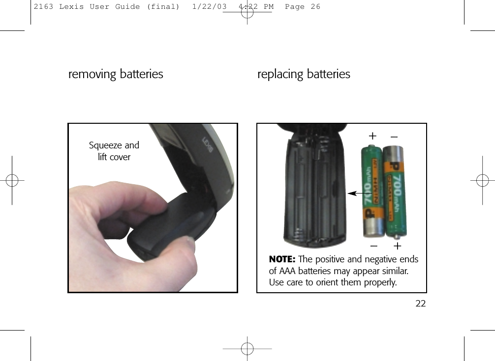 NOTE: The positive and negative ends of AAA batteries may appear similar.Use care to orient them properly.Squeeze and lift coverremoving batteries replacing batteries++––222163 Lexis User Guide (final)  1/22/03  4:22 PM  Page 26